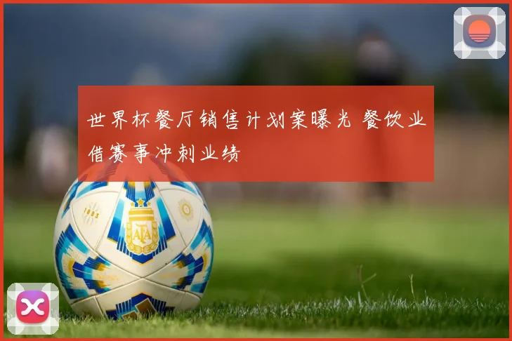 世界杯餐厅销售计划案曝光 餐饮业借赛事冲刺业绩