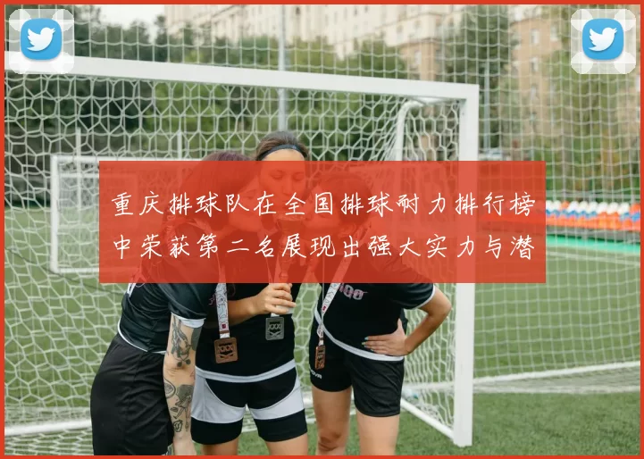 重庆排球队在全国排球耐力排行榜中荣获第二名展现出强大实力与潜力