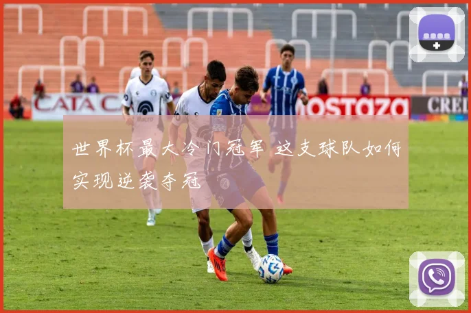 世界杯最大冷门冠军 这支球队如何实现逆袭夺冠