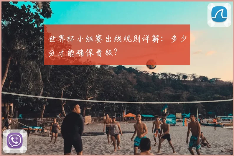 世界杯小组赛出线规则详解:多少分才能确保晋级?