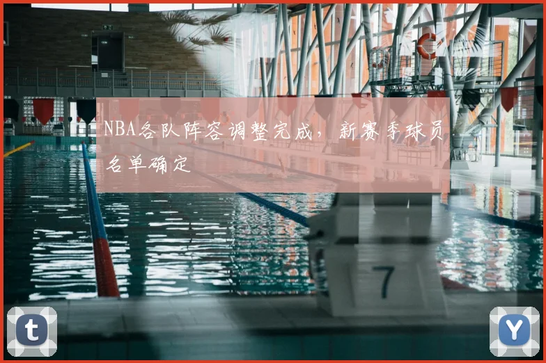 NBA各队阵容调整完成，新赛季球员名单确定