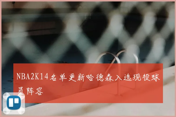 NBA2K14名单更新哈德森入选现役球员阵容