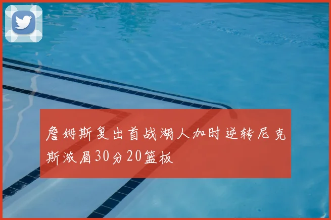 詹姆斯复出首战湖人加时逆转尼克斯浓眉30分20篮板