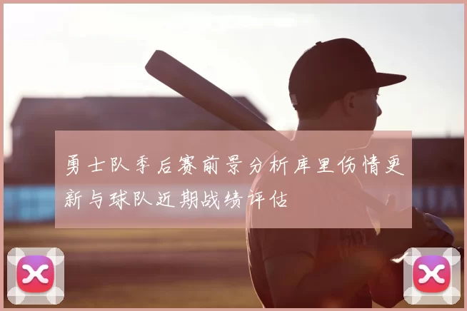 勇士队季后赛前景分析库里伤情更新与球队近期战绩评估