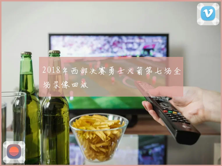 2018年西部决赛勇士火箭第七场全场录像回放