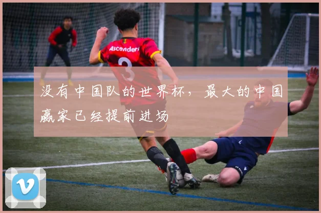 没有中国队的世界杯，最大的中国赢家已经提前进场
