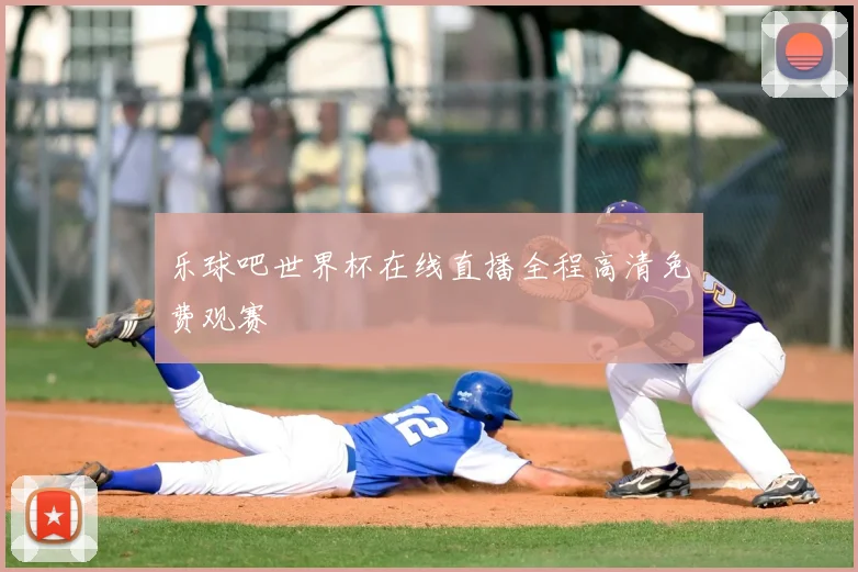 乐球吧世界杯在线直播全程高清免费观赛