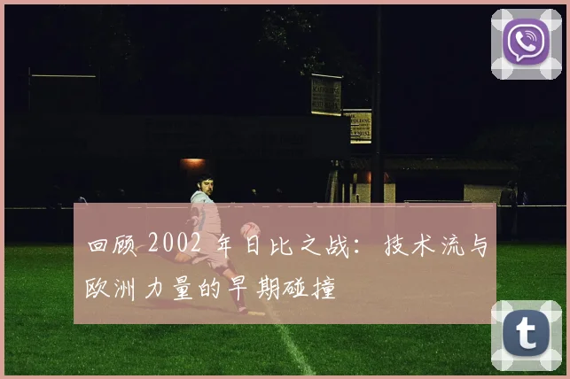 回顾 2002 年日比之战：技术流与欧洲力量的早期碰撞