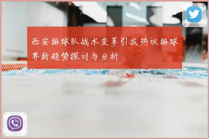 西安排球队战术变革引发热议排球界新趋势探讨与分析