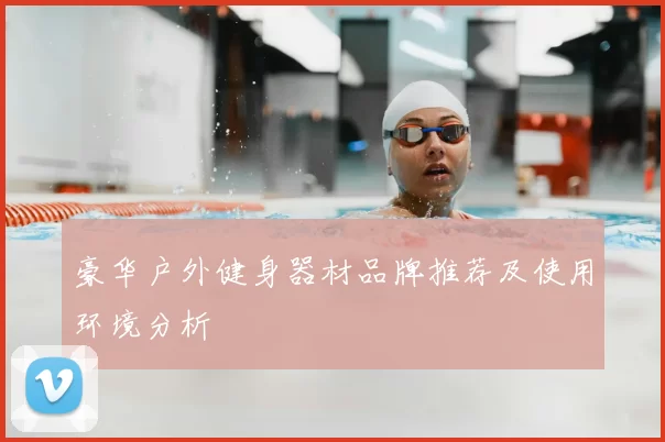 豪华户外健身器材品牌推荐及使用环境分析