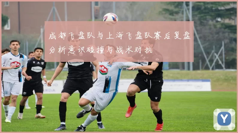 成都飞盘队与上海飞盘队赛后复盘分析意识碰撞与战术对抗