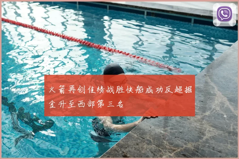 火箭再创佳绩战胜快船成功反超掘金升至西部第三名