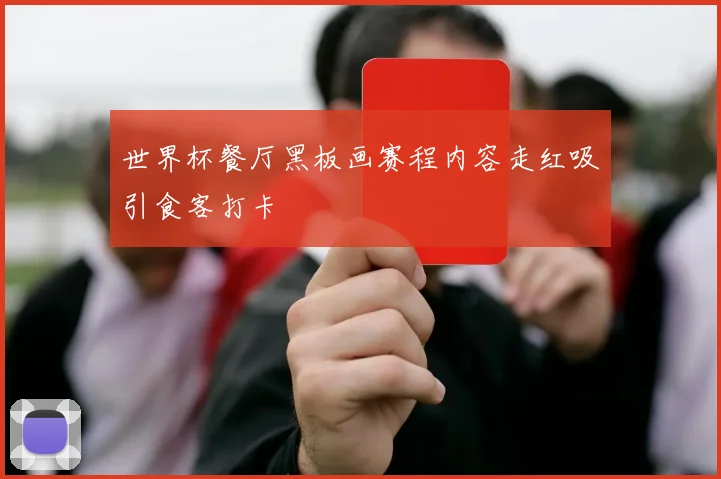 世界杯餐厅黑板画赛程内容走红吸引食客打卡