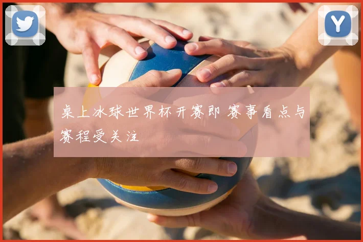 桌上冰球世界杯开赛即 赛事看点与赛程受关注