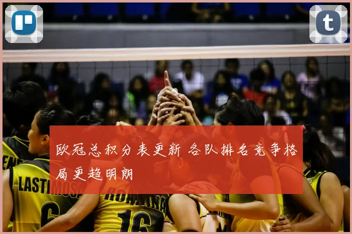 欧冠总积分表更新 各队排名竞争格局更趋明朗